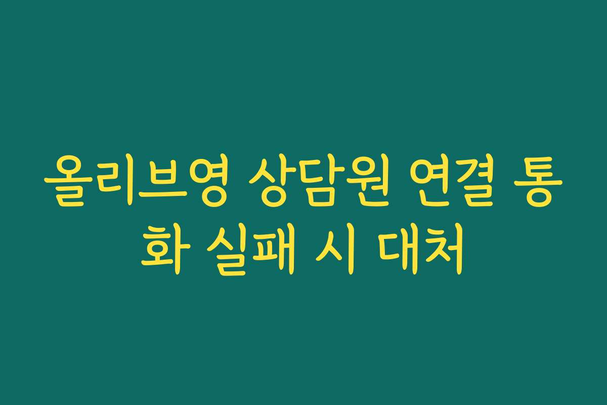 올리브영 상담원 연결 통화 실패 시 대처