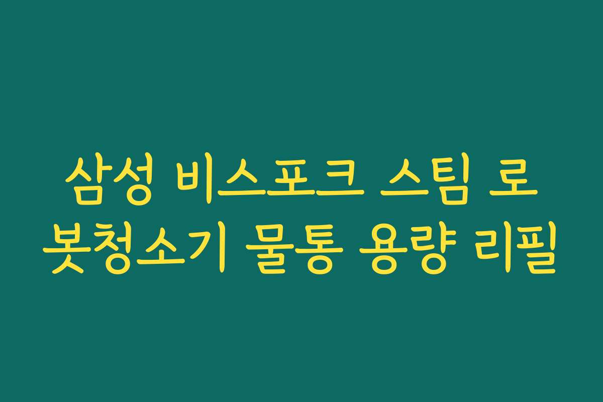 삼성 비스포크 스팀 로봇청소기 물통 용량 리필