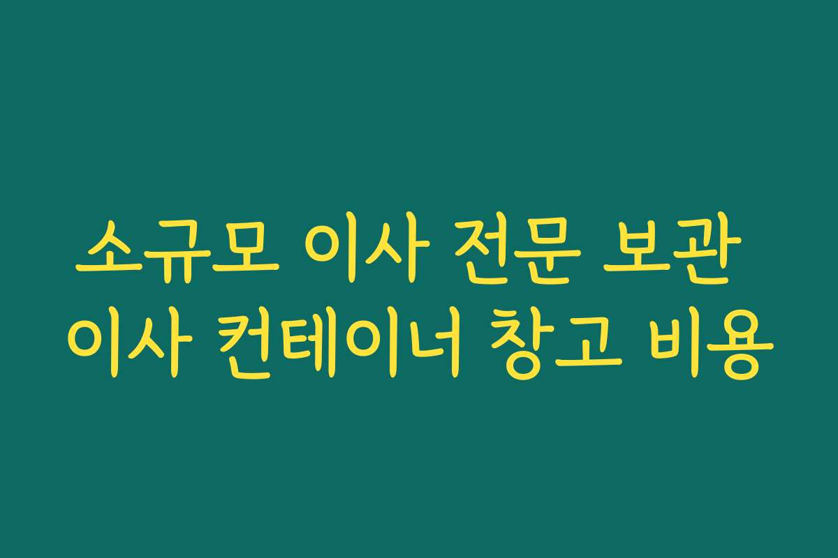 소규모 이사 전문 보관 이사 컨테이너 창고 비용