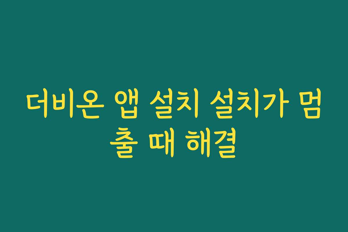 더비온 앱 설치 설치가 멈출 때 해결
