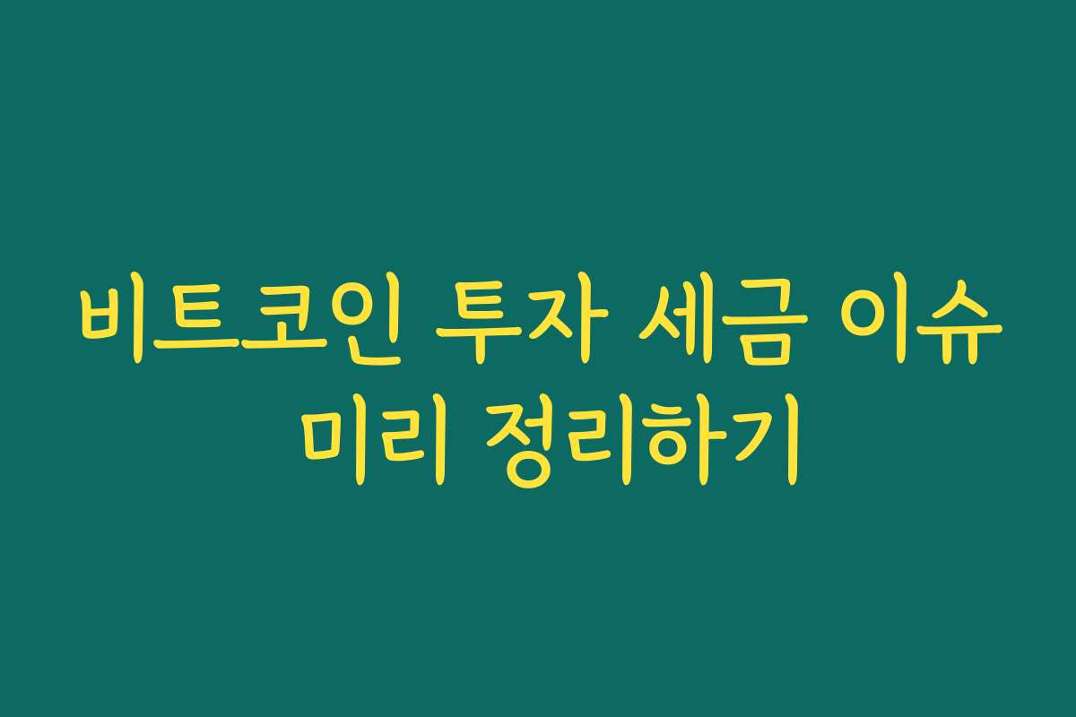 비트코인 투자 세금 이슈 미리 정리하기