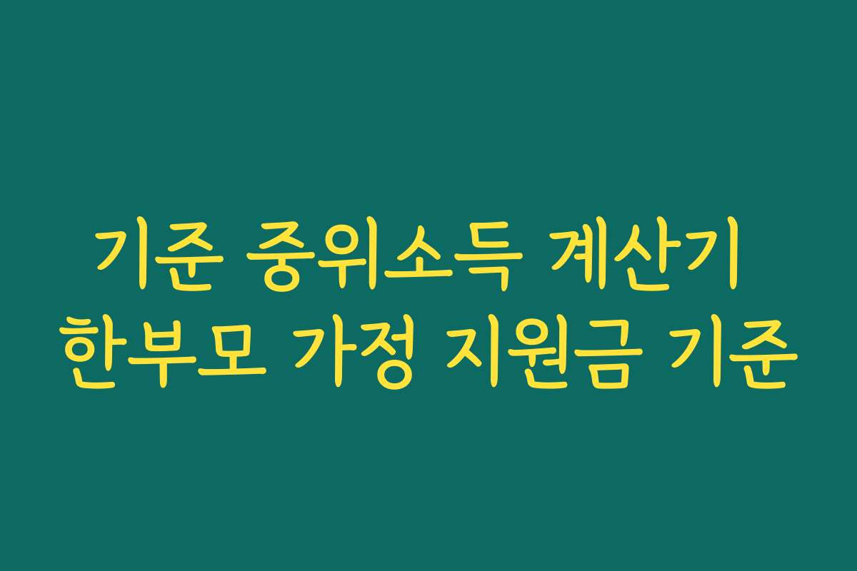 기준 중위소득 계산기 한부모 가정 지원금 기준