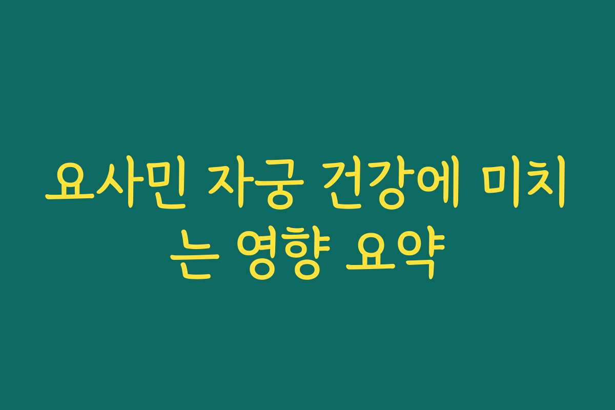 요사민 자궁 건강에 미치는 영향 요약