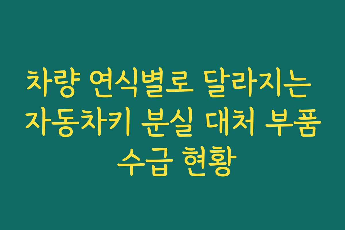차량 연식별로 달라지는 자동차키 분실 대처 부품 수급 현황