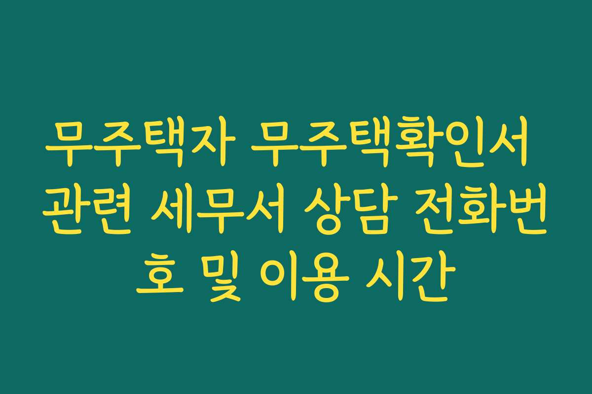 무주택자 무주택확인서 관련 세무서 상담 전화번호 및 이용 시간