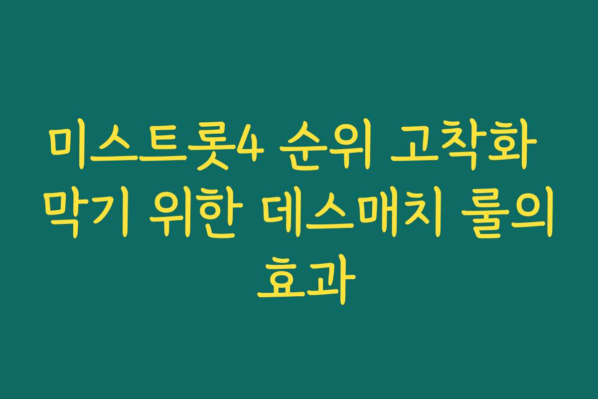 미스트롯4 순위 고착화 막기 위한 데스매치 룰의 효과