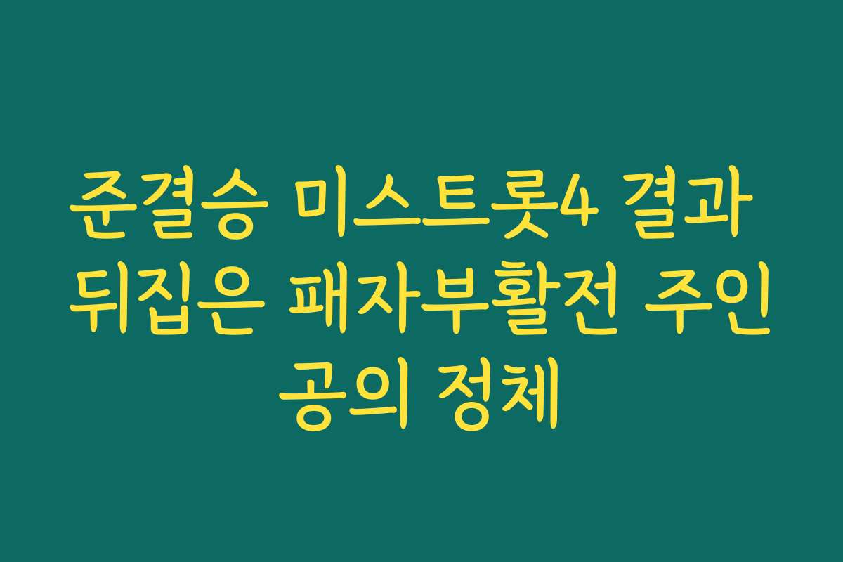 준결승 미스트롯4 결과 뒤집은 패자부활전 주인공의 정체