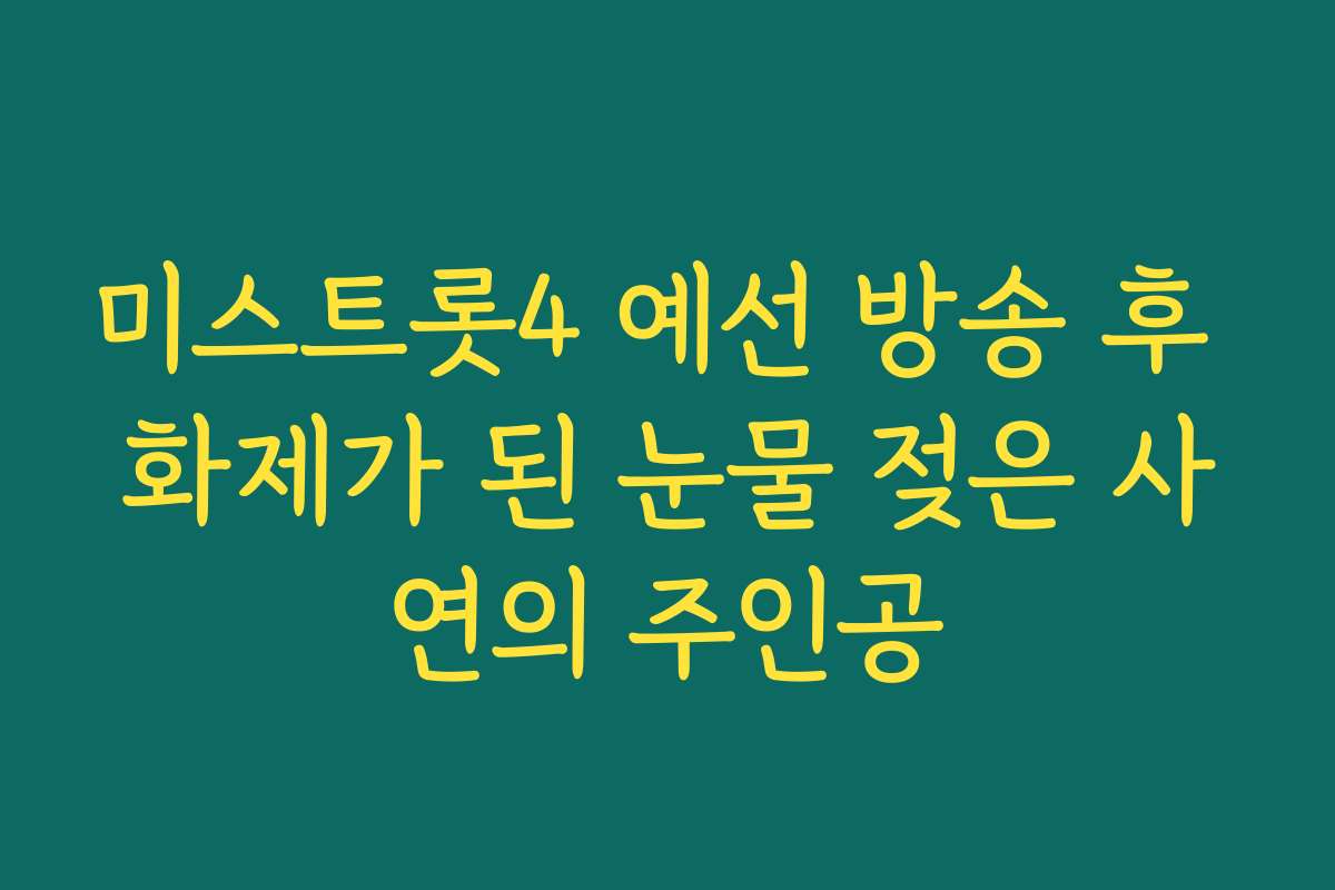 미스트롯4 예선 방송 후 화제가 된 눈물 젖은 사연의 주인공