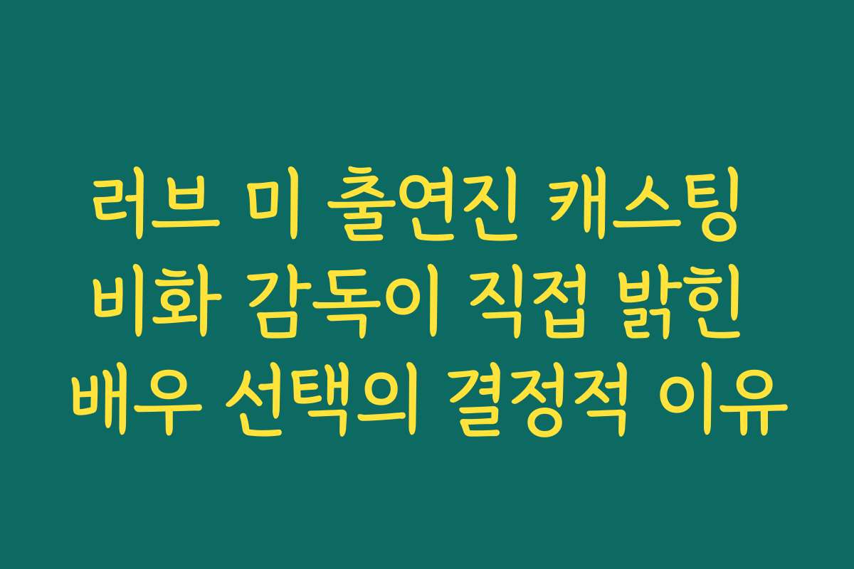 러브 미 출연진 캐스팅 비화 감독이 직접 밝힌 배우 선택의 결정적 이유