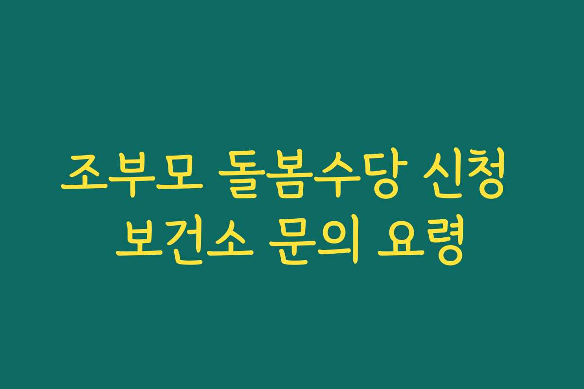 조부모 돌봄수당 신청 보건소 문의 요령