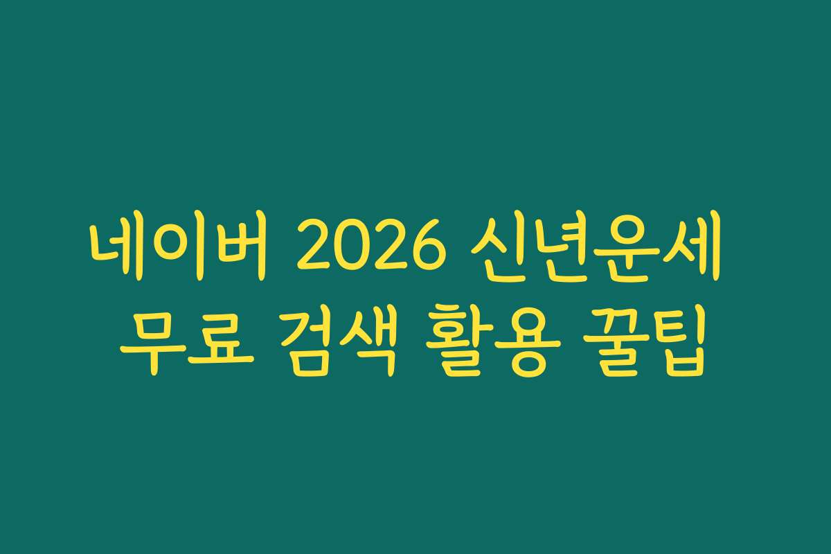 네이버 2026 신년운세 무료 검색 활용 꿀팁