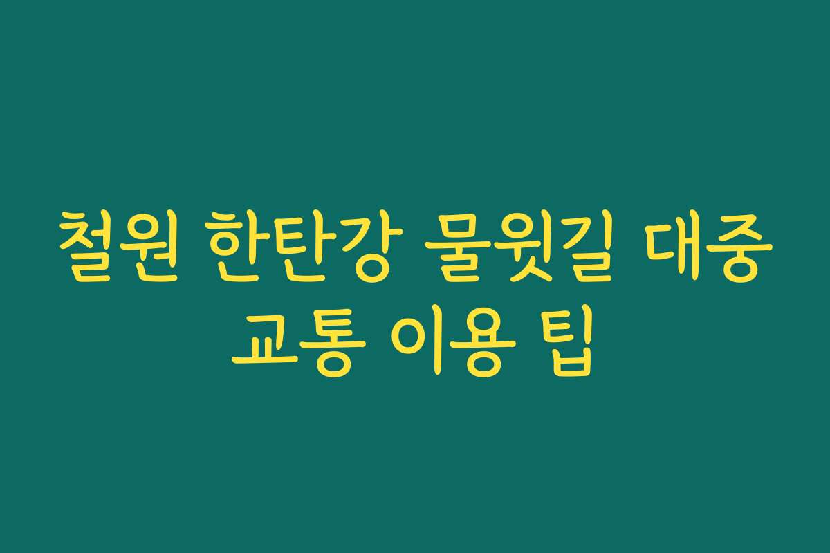 철원 한탄강 물윗길 대중교통 이용 팁