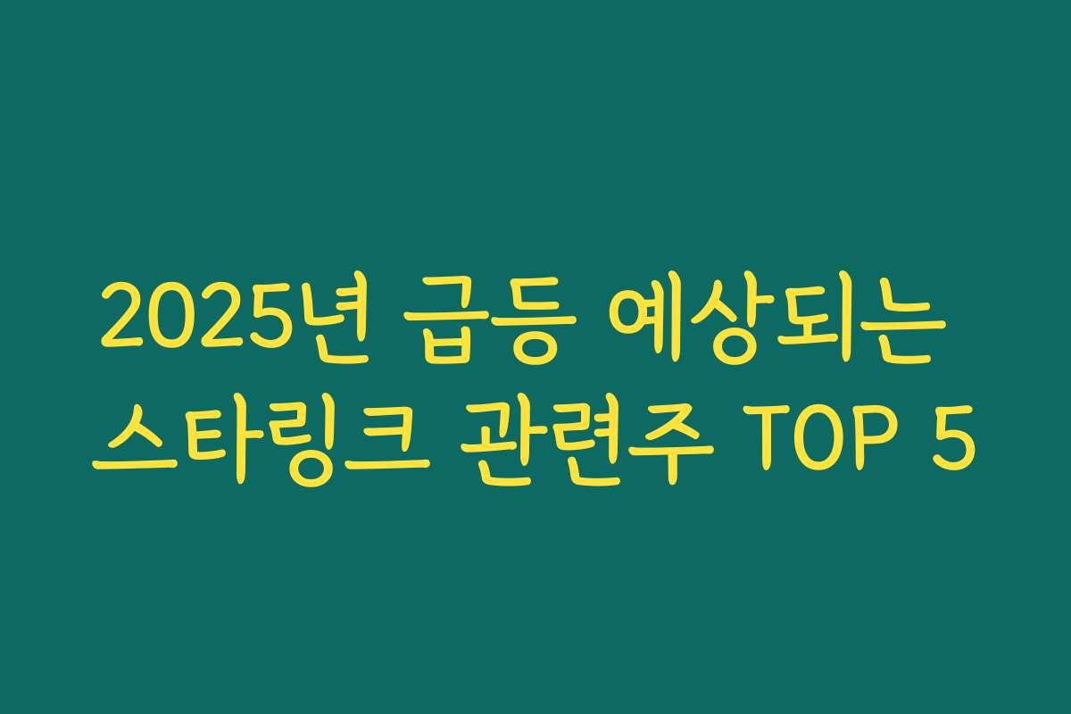 2025년 급등 예상되는 스타링크 관련주 TOP 5