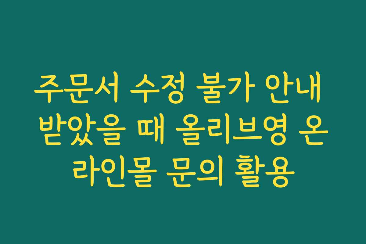 주문서 수정 불가 안내 받았을 때 올리브영 온라인몰 문의 활용