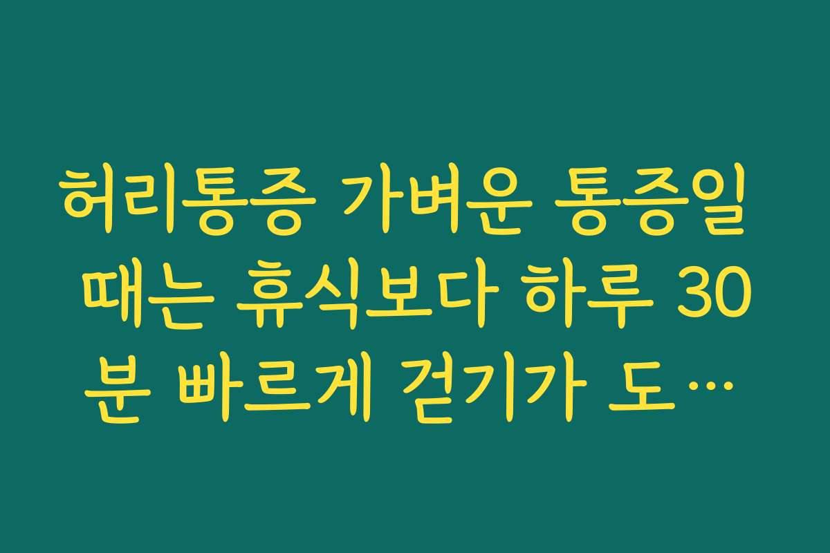 허리통증 가벼운 통증일 때는 휴식보다 하루 30분 빠르게 걷기가 도움이 되는 이유