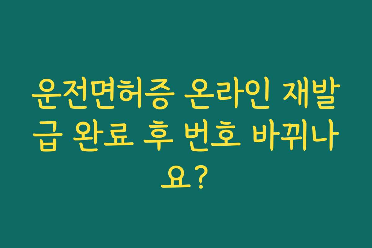 운전면허증 온라인 재발급 완료 후 번호 바뀌나요?