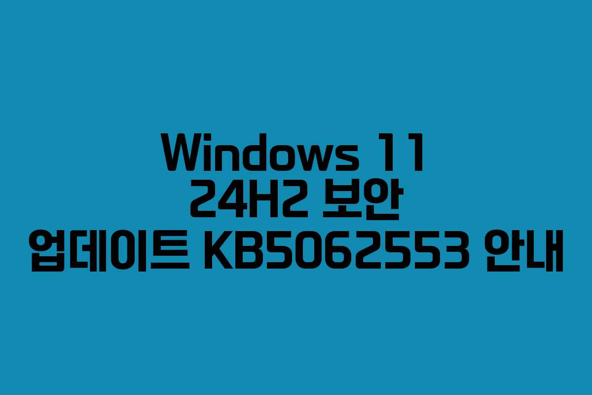 Windows 11 24H2 보안 업데이트 KB5062553 안내