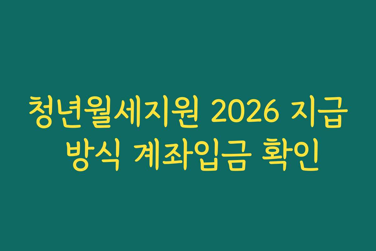 청년월세지원 2026 지급 방식 계좌입금 확인