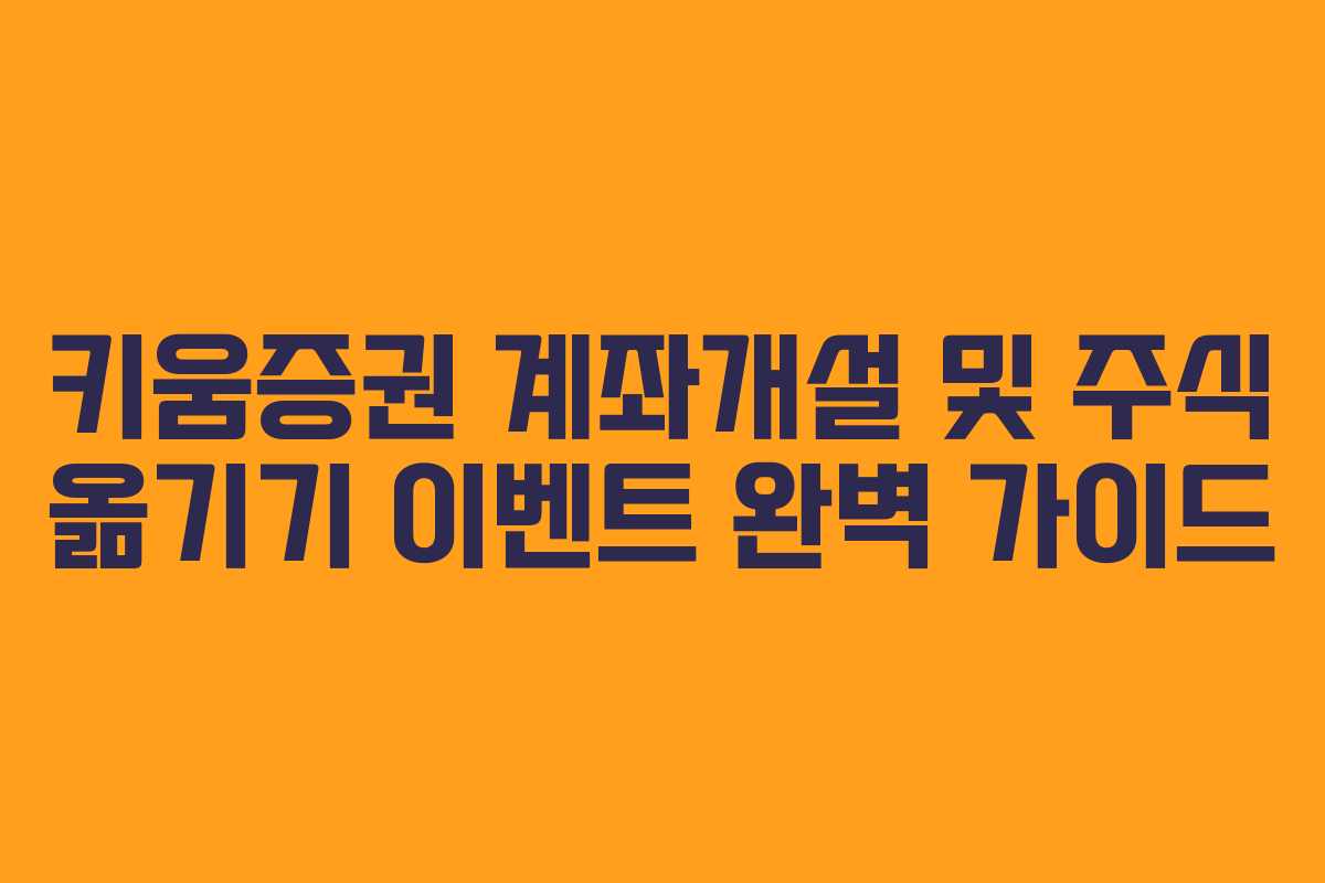 키움증권 계좌개설 및 주식 옮기기 이벤트 완벽 가이드