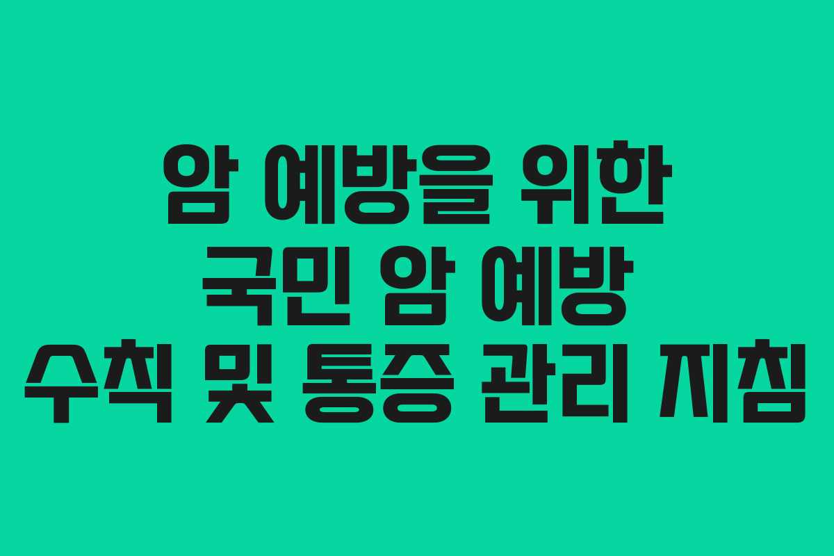 암 예방을 위한 국민 암 예방 수칙 및 통증 관리 지침