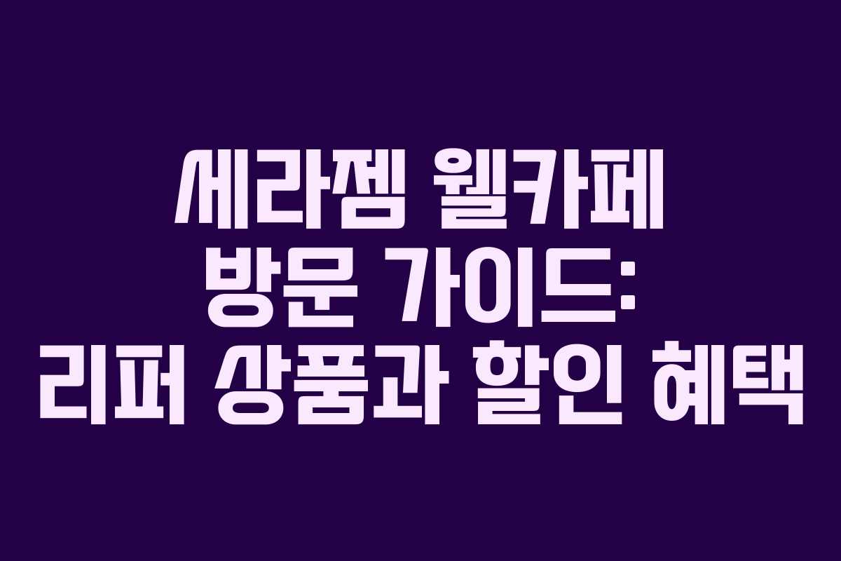 세라젬 웰카페 방문 가이드: 리퍼 상품과 할인 혜택