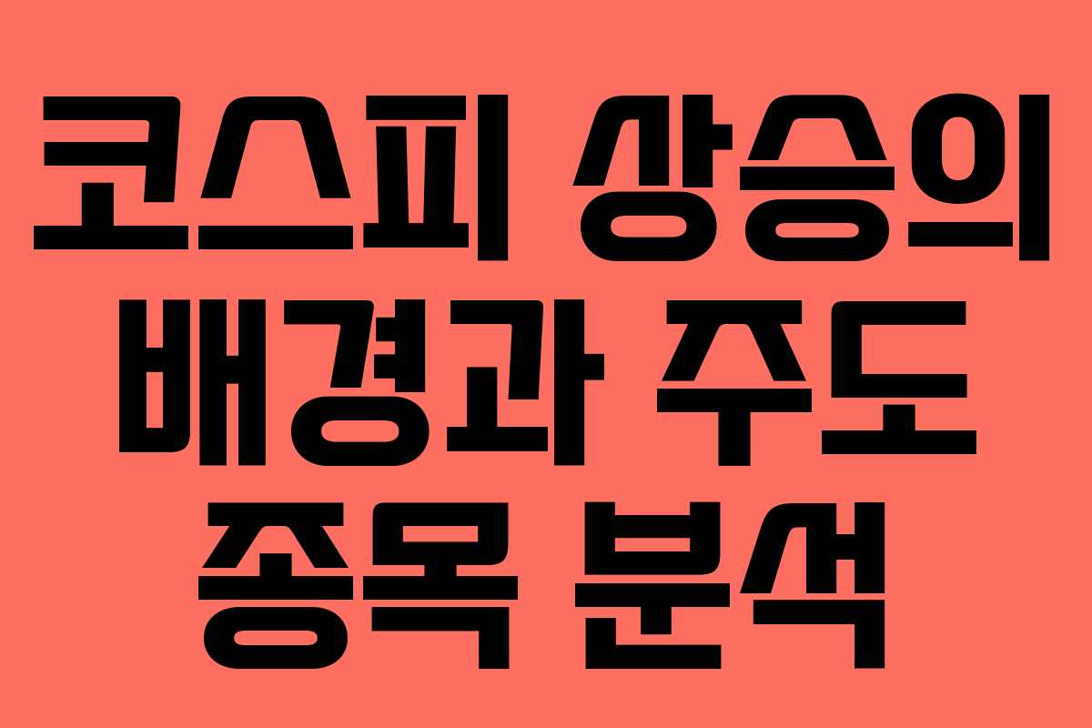 코스피 상승의 배경과 주도 종목 분석