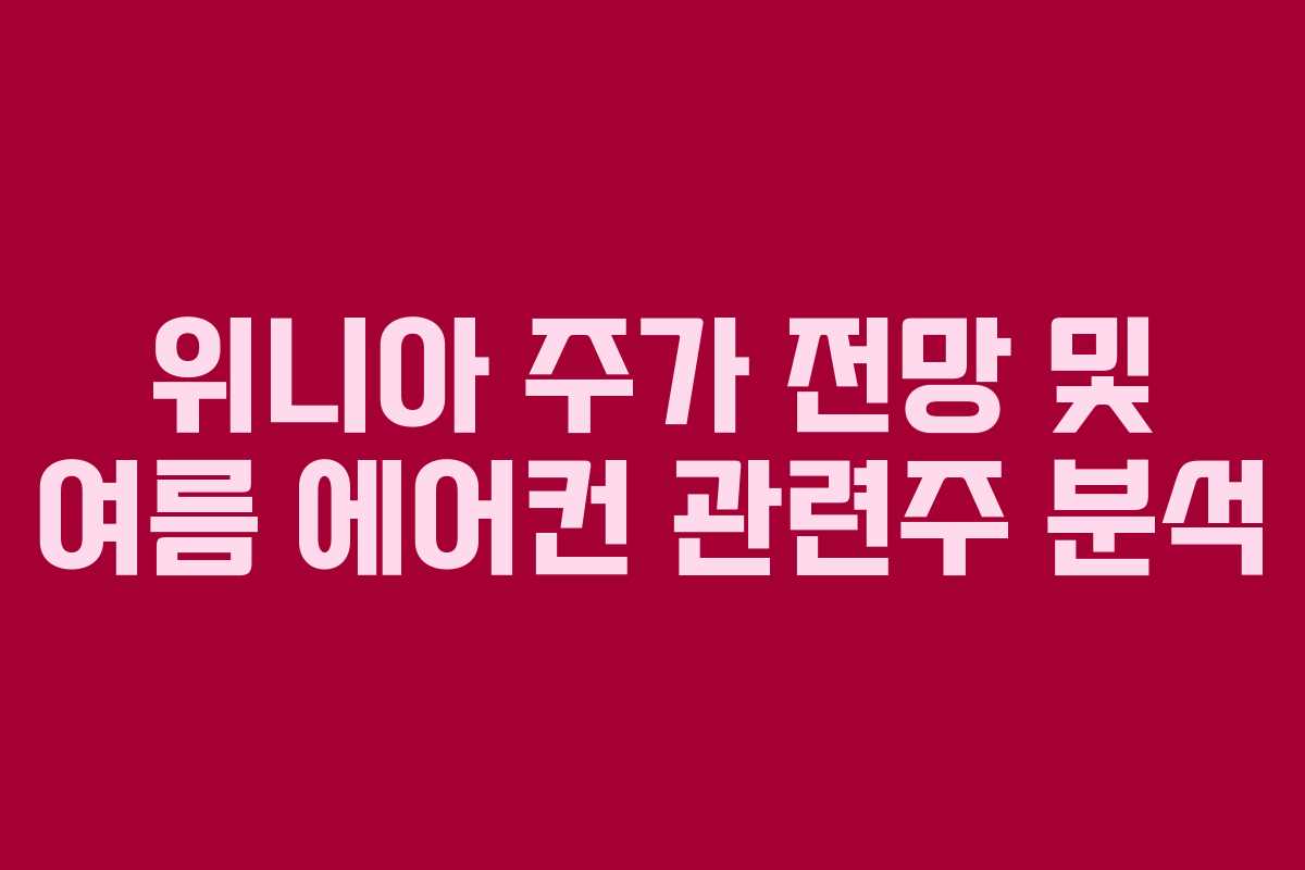 위니아 주가 전망 및 여름 에어컨 관련주 분석