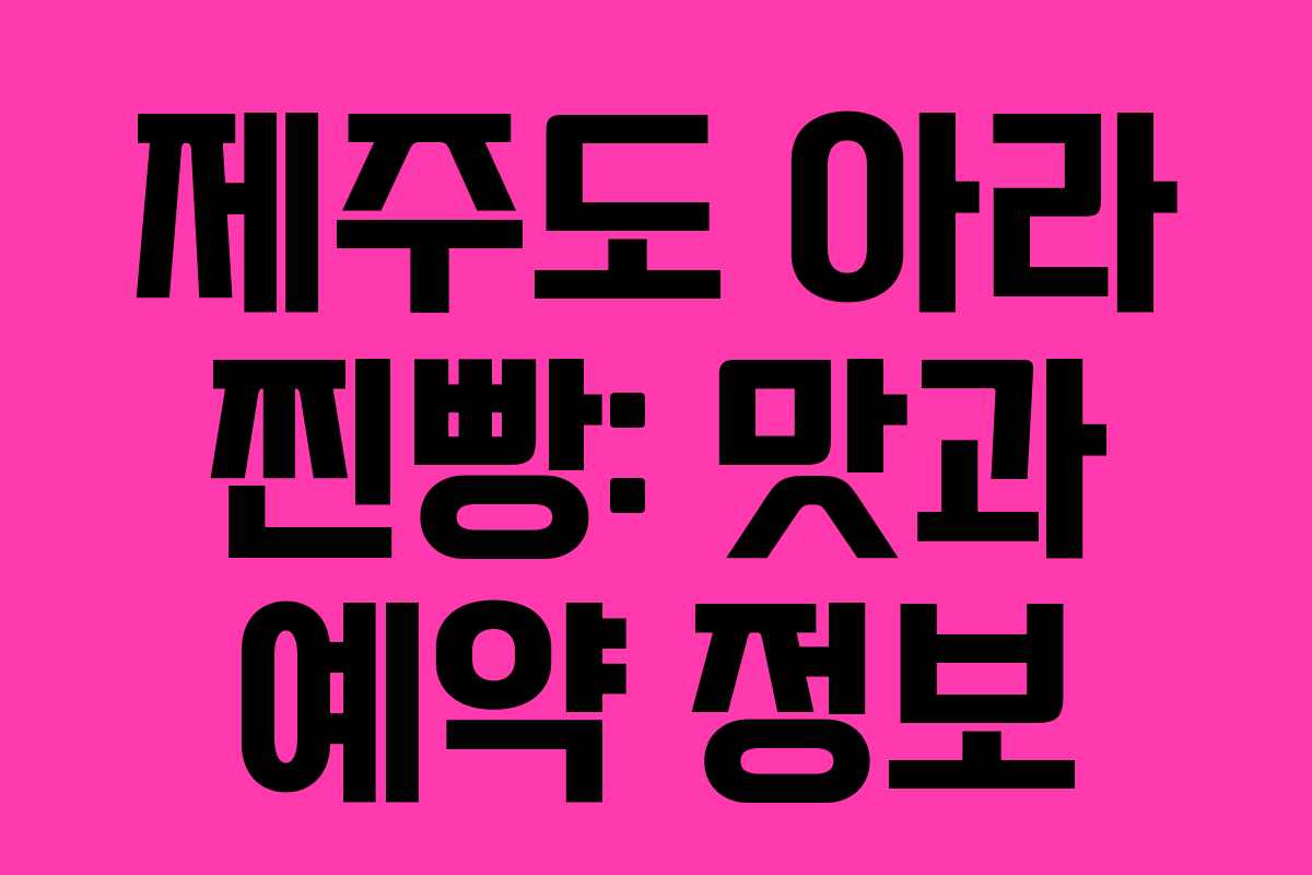 제주도 아라 찐빵: 맛과 예약 정보