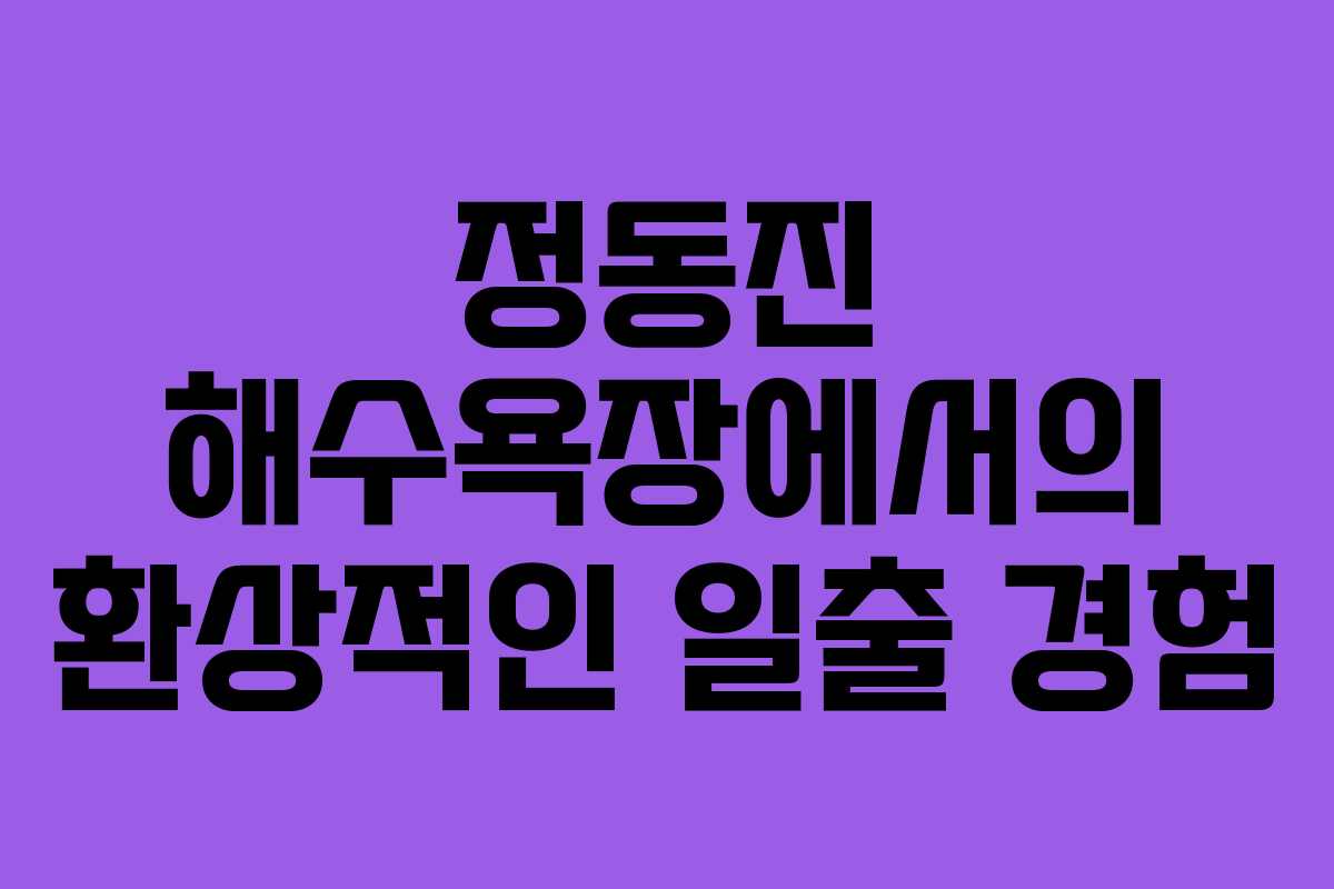 정동진 해수욕장에서의 환상적인 일출 경험