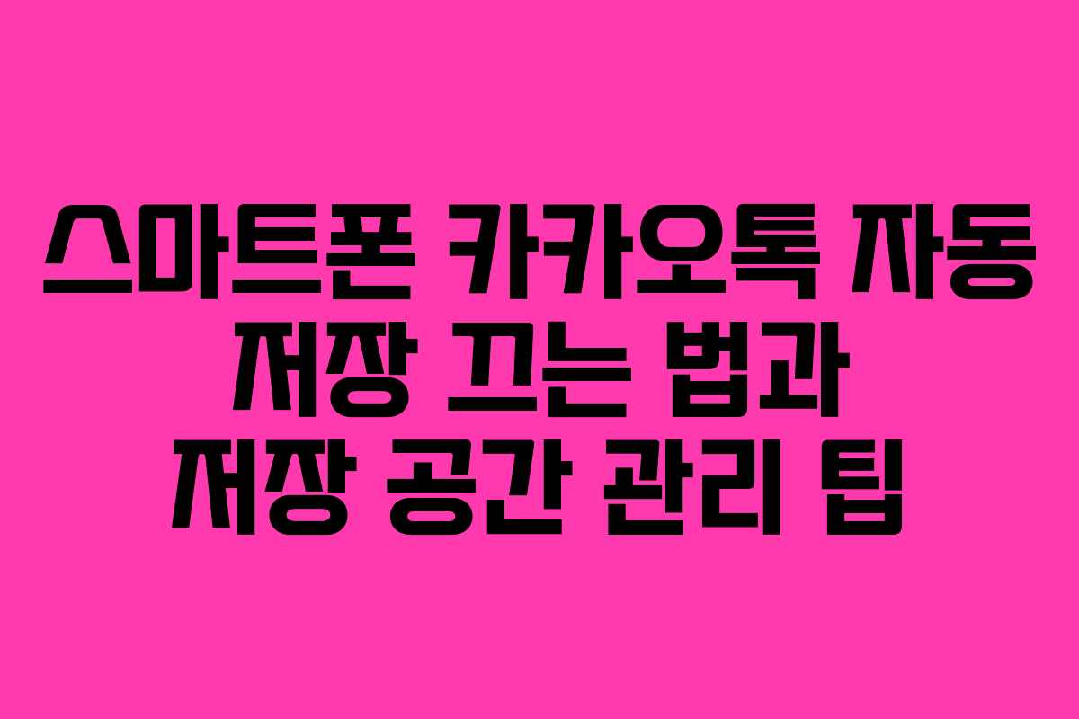 스마트폰 카카오톡 자동 저장 끄는 법과 저장 공간 관리 팁