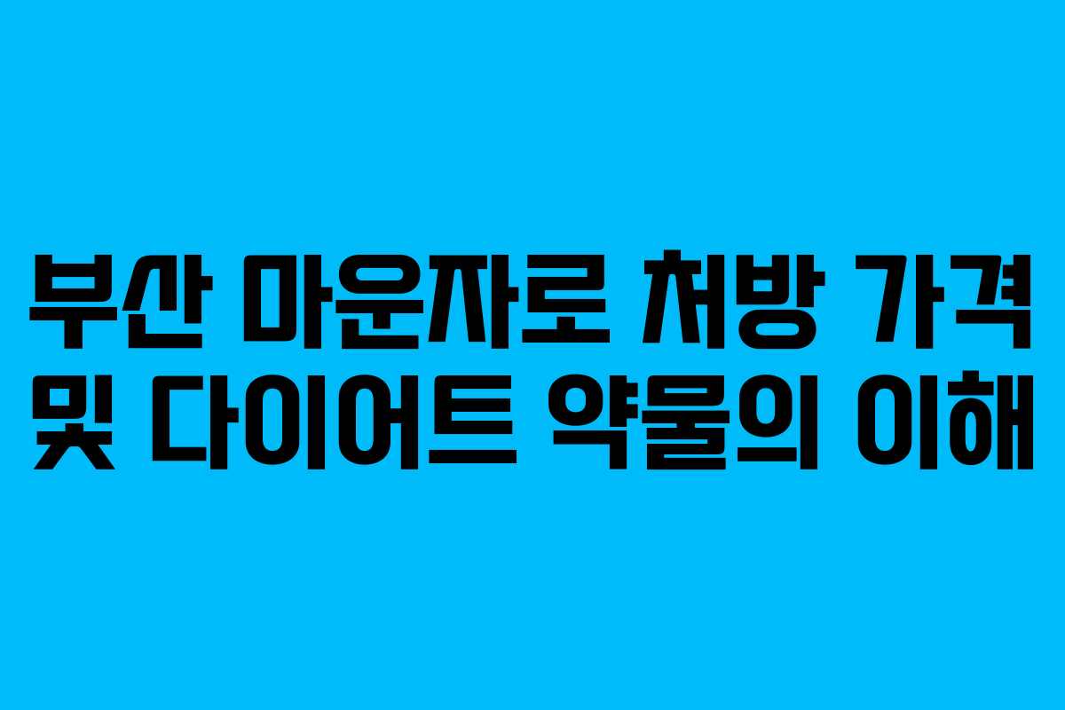 부산 마운자로 처방 가격 및 다이어트 약물의 이해