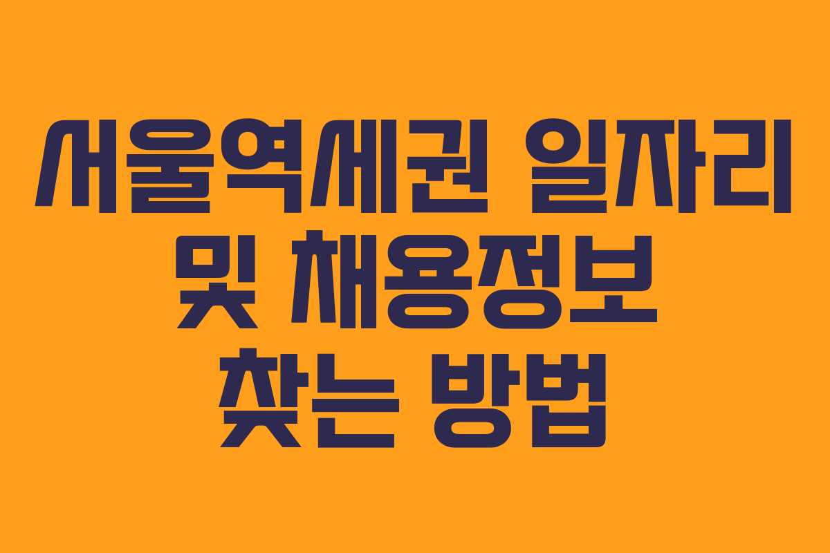 서울역세권 일자리 및 채용정보 찾는 방법
