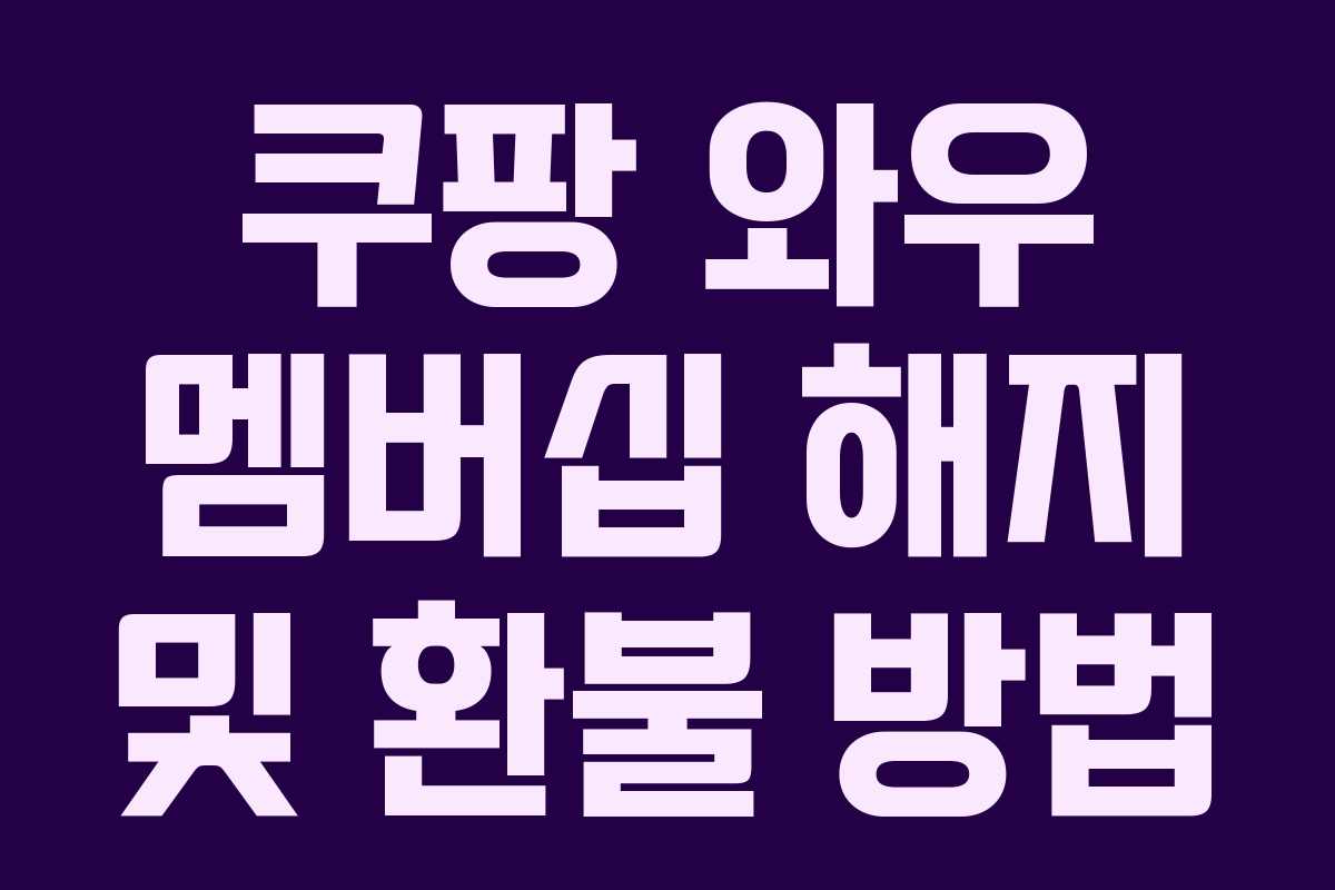 쿠팡 와우 멤버십 해지 및 환불 방법