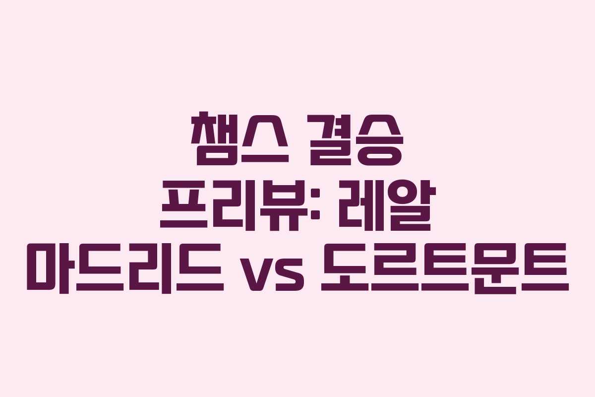 챔스 결승 프리뷰: 레알 마드리드 vs 도르트문트