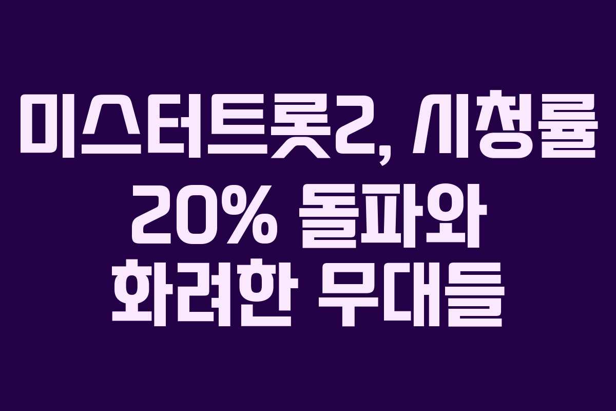 미스터트롯2, 시청률 20% 돌파와 화려한 무대들