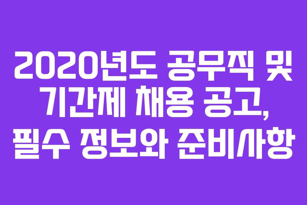 2020년도 공무직 및 기간제 채용 공고, 필수 정보와 준비사항