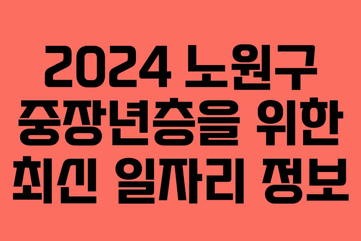2024 노원구 중장년층을 위한 최신 일자리 정보
