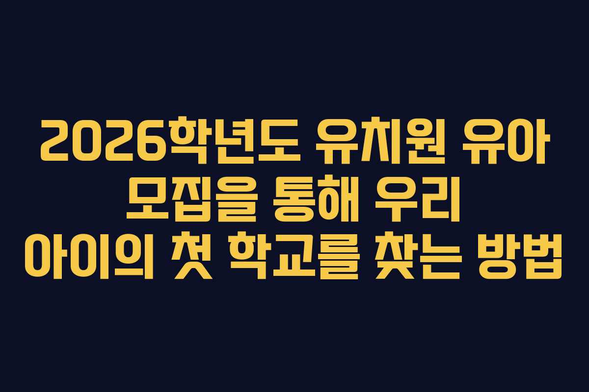 2026학년도 유치원 유아 모집을 통해 우리 아이의 첫 학교를 찾는 방법