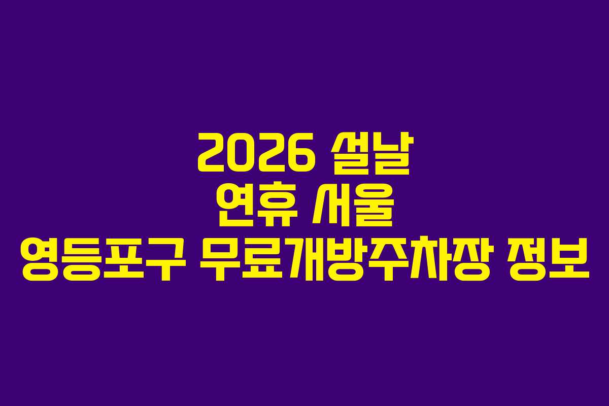 2026 설날 연휴 서울 영등포구 무료개방주차장 정보