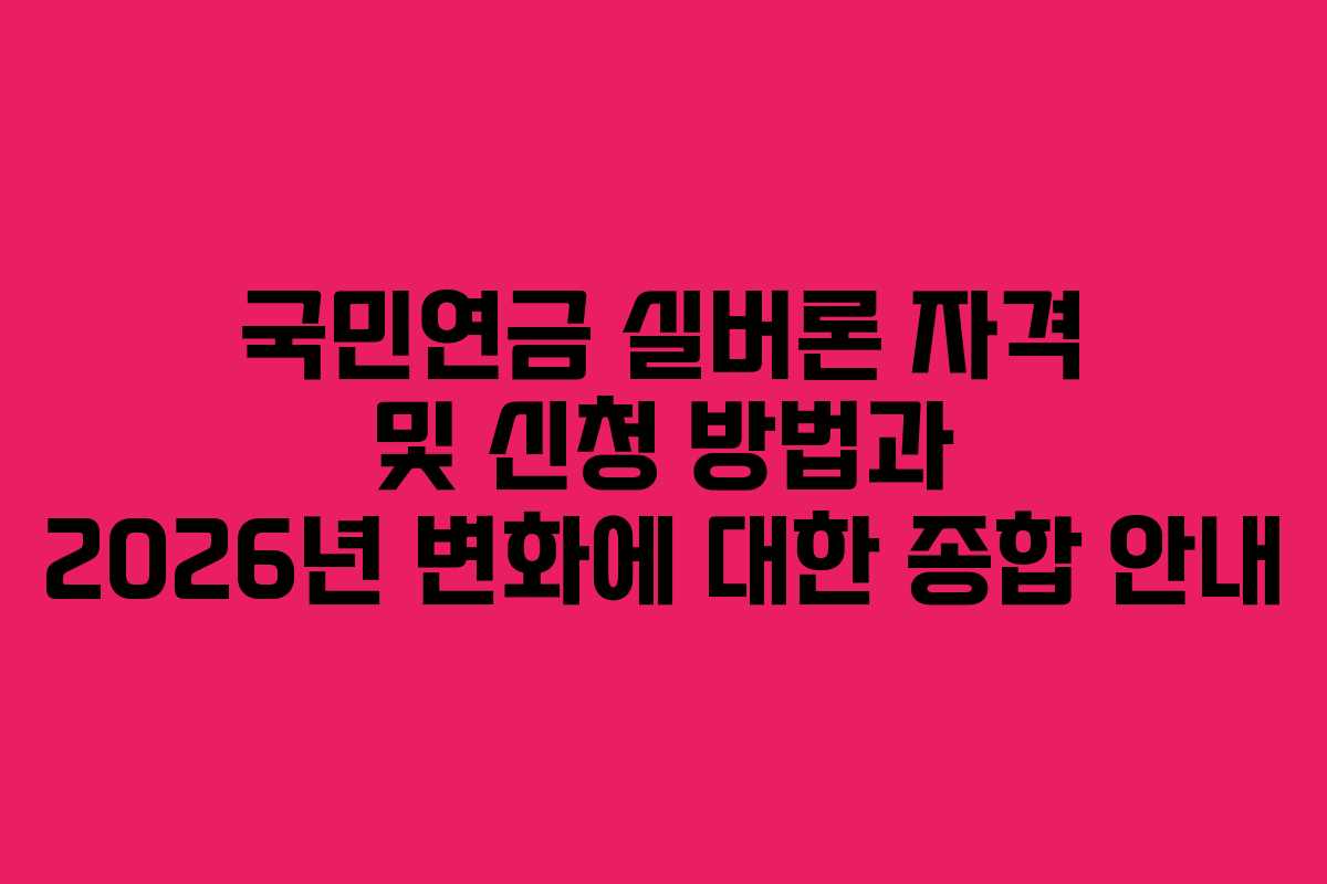 국민연금 실버론 자격 및 신청 방법과 2026년 변화에 대한 종합 안내