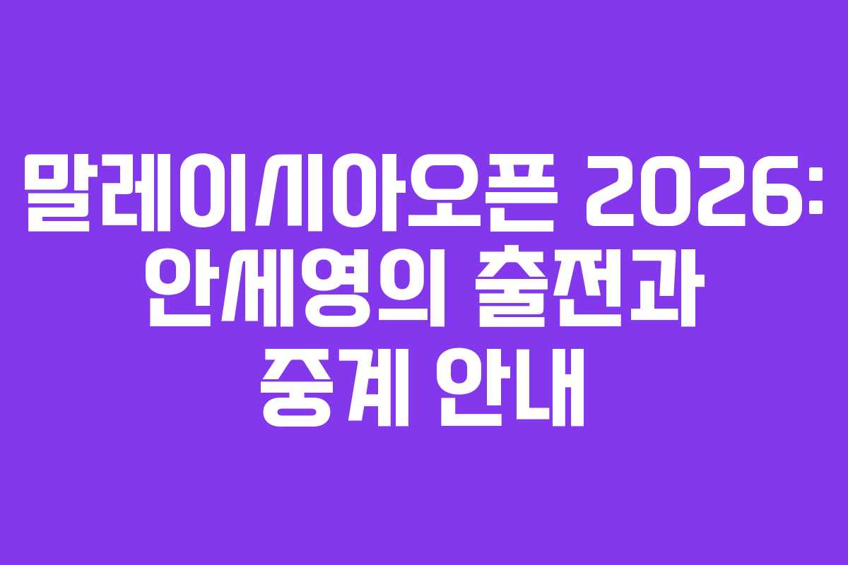 말레이시아오픈 2026: 안세영의 출전과 중계 안내