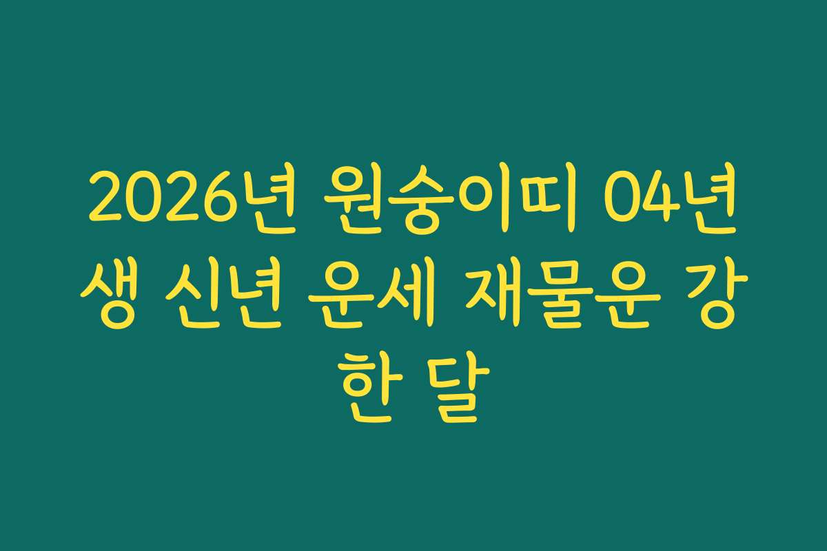 2026년 원숭이띠 04년생 신년 운세 재물운 강한 달