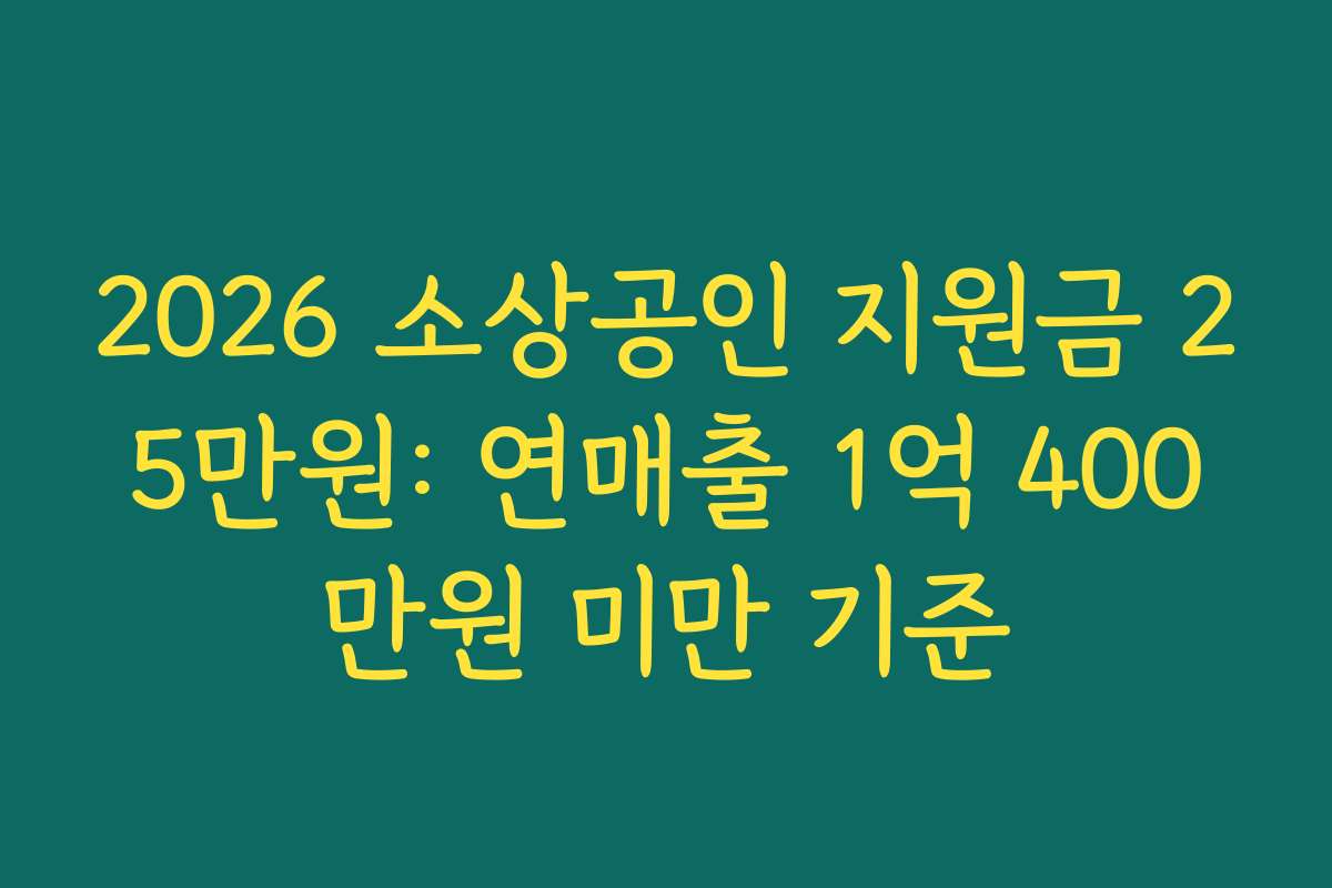 2026 소상공인 지원금 25만원: 연매출 1억 400만원 미만 기준
