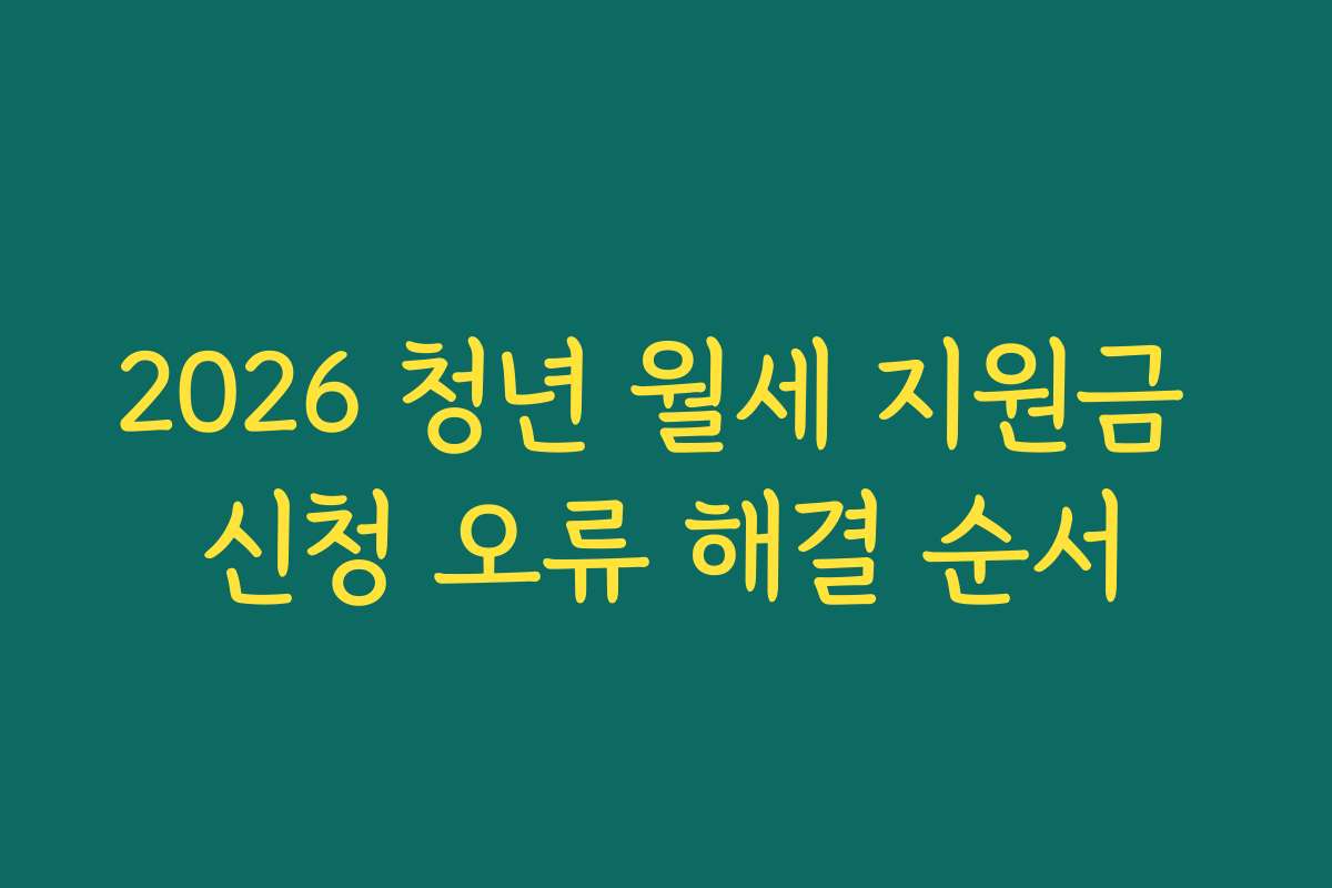 2026 청년 월세 지원금 신청 오류 해결 순서