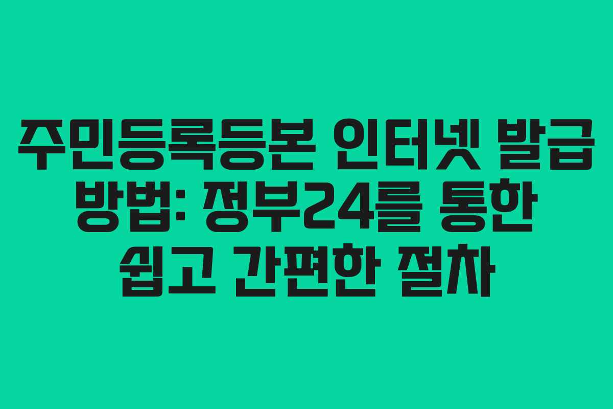 주민등록등본 인터넷 발급 방법: 정부24를 통한 쉽고 간편한 절차