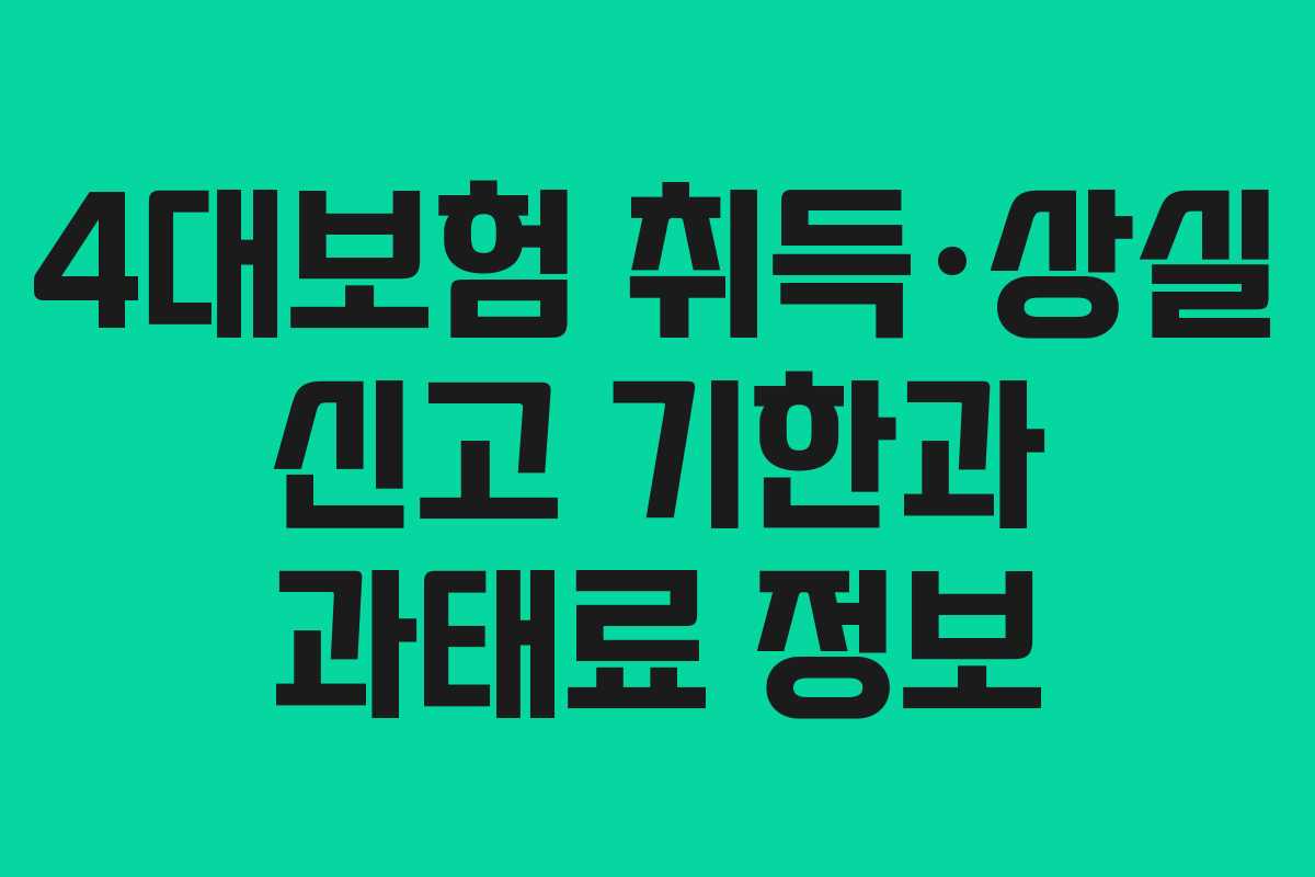 4대보험 취득·상실 신고 기한과 과태료 정보