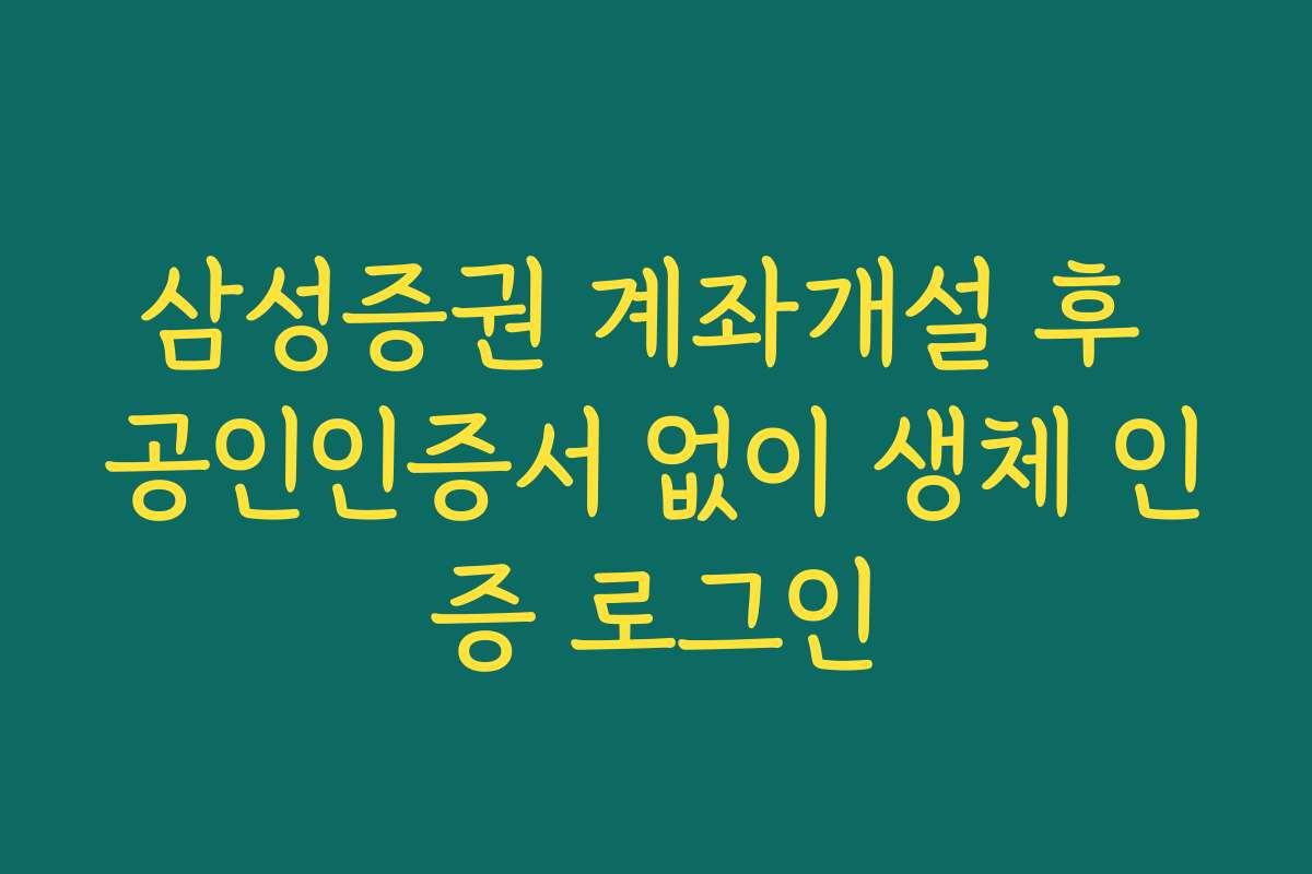 삼성증권 계좌개설 후 공인인증서 없이 생체 인증 로그인