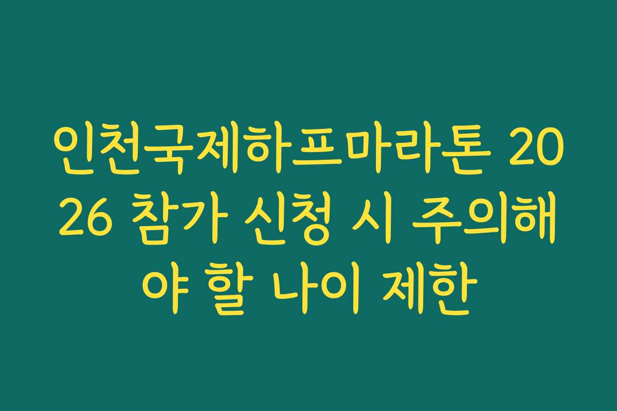 인천국제하프마라톤 2026 참가 신청 시 주의해야 할 나이 제한