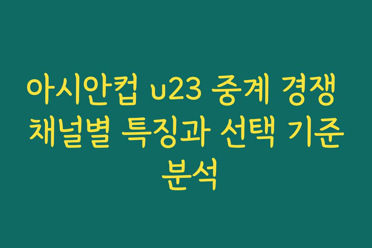 아시안컵 u23 중계 경쟁 채널별 특징과 선택 기준 분석