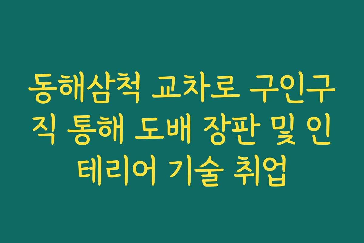 동해삼척 교차로 구인구직 통해 도배 장판 및 인테리어 기술 취업